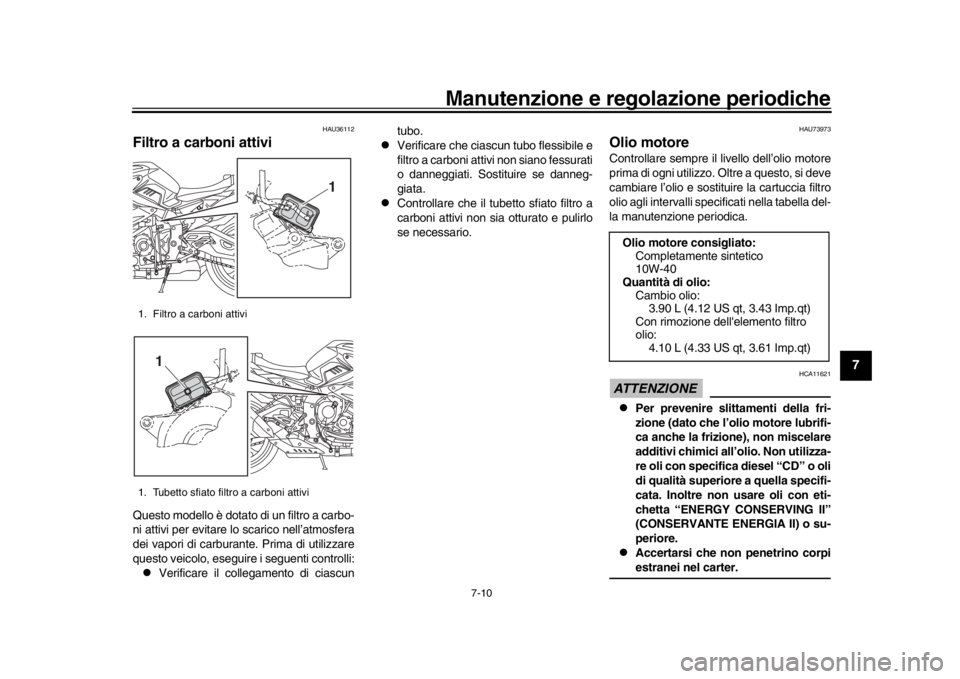 YAMAHA MT-10 2019 Manuale duso (in Italian) Manutenzione e regolazione periodiche
7-10
1
2
3
4
5
678
9
10
11
12
HAU36112
Filtro a carboni attiviQuesto modello è dotato di un filtro a carbo-
ni attivi per evitare lo scarico nell’atmosfera
dei YAMAHA MT-10 2019 Manuale duso (in Italian) Manutenzione e regolazione periodiche
7-10
1
2
3
4
5
678
9
10
11
12
HAU36112
Filtro a carboni attiviQuesto modello è dotato di un filtro a carbo-
ni attivi per evitare lo scarico nell’atmosfera
dei