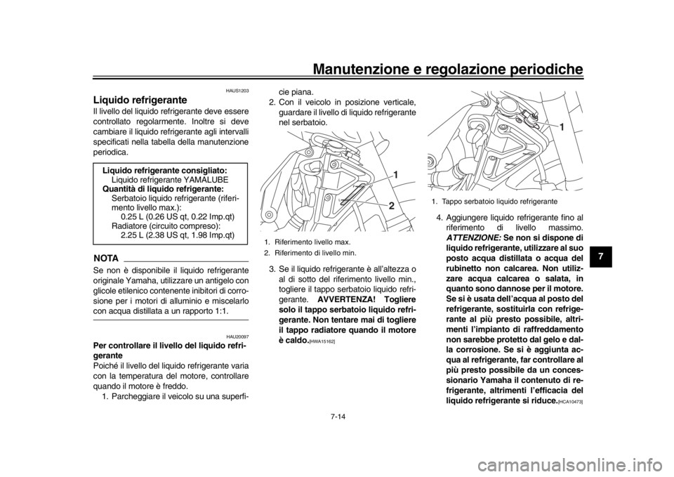 YAMAHA MT-10 2019 Manuale duso (in Italian) Manutenzione e regolazione periodiche
7-14
1
2
3
4
5
678
9
10
11
12
HAUS1203
Liquido refrigeranteIl livello del liquido refrigerante deve essere
controllato regolarmente. Inoltre si deve
cambiare il l YAMAHA MT-10 2019 Manuale duso (in Italian) Manutenzione e regolazione periodiche
7-14
1
2
3
4
5
678
9
10
11
12
HAUS1203
Liquido refrigeranteIl livello del liquido refrigerante deve essere
controllato regolarmente. Inoltre si deve
cambiare il l