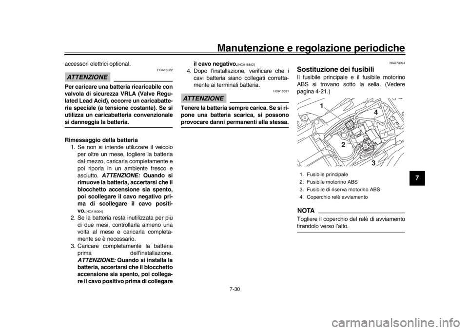 YAMAHA MT-10 2019 Manuale duso (in Italian) Manutenzione e regolazione periodiche
7-30
1
2
3
4
5
678
9
10
11
12
accessori elettrici optional.ATTENZIONE
HCA16522
Per caricare una batteria ricaricabile con
valvola di sicurezza VRLA (Valve Regu-
l YAMAHA MT-10 2019 Manuale duso (in Italian) Manutenzione e regolazione periodiche
7-30
1
2
3
4
5
678
9
10
11
12
accessori elettrici optional.ATTENZIONE
HCA16522
Per caricare una batteria ricaricabile con
valvola di sicurezza VRLA (Valve Regu-
l