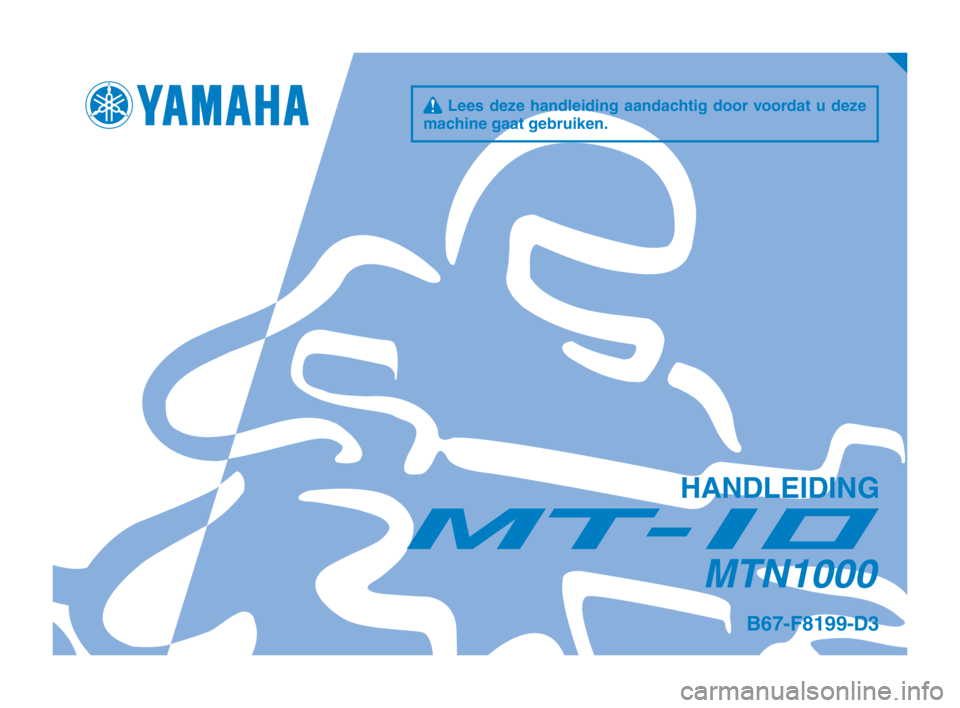 YAMAHA MT-10 2019  Instructieboekje (in Dutch) q Lees deze handleiding aandachtig door voordat u deze 
machine gaat gebruiken.
HANDLEIDING
MTN1000
B67-F8199-D3
B67-9-D3_Hyoshi.indd   12018/08/03   16:11:17 