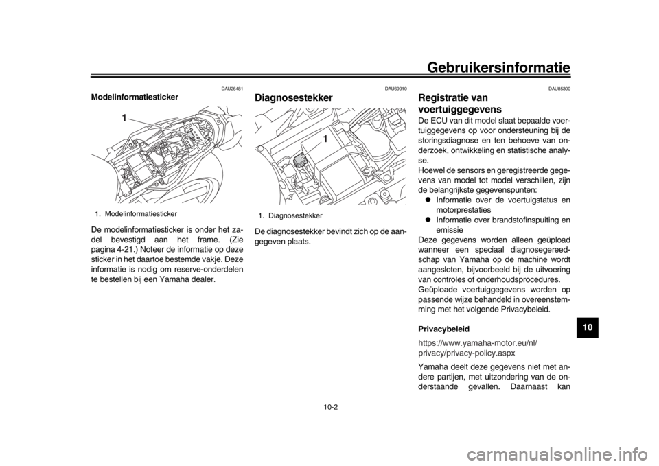 YAMAHA MT-10 2019 Instructieboekje (in Dutch) Gebruikersinformatie
10-2
1
2
3
4
5
6
7
8
91011
12
DAU26481
Modelinformatiesticker
De modelinformatiesticker is onder het za-
del bevestigd aan het frame. (Zie
pagina 4-21.) Noteer de informatie op de YAMAHA MT-10 2019 Instructieboekje (in Dutch) Gebruikersinformatie
10-2
1
2
3
4
5
6
7
8
91011
12
DAU26481
Modelinformatiesticker
De modelinformatiesticker is onder het za-
del bevestigd aan het frame. (Zie
pagina 4-21.) Noteer de informatie op de
