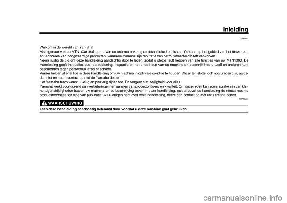 YAMAHA MT-10 2019  Instructieboekje (in Dutch) Inleiding
DAU10103
Welkom in de wereld van Yamaha!
Als eigenaar van de MTN1000 profiteert u van de enorme ervaring en technische kennis van Yamaha op het gebied van het ontwerpen
en fabriceren van hoo