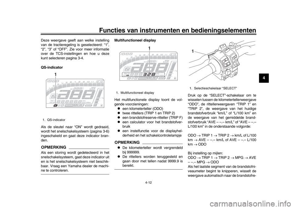 YAMAHA MT-10 2019 Instructieboekje (in Dutch) Functies van instrumenten en bedieningselementen
4-12
1
2
345
6
7
8
9
10
11
12
Deze weergave geeft aan welke instelling
van de tractieregeling is geselecteerd: “1”,
“2”, “3” of “OFF”. YAMAHA MT-10 2019 Instructieboekje (in Dutch) Functies van instrumenten en bedieningselementen
4-12
1
2
345
6
7
8
9
10
11
12
Deze weergave geeft aan welke instelling
van de tractieregeling is geselecteerd: “1”,
“2”, “3” of “OFF”.