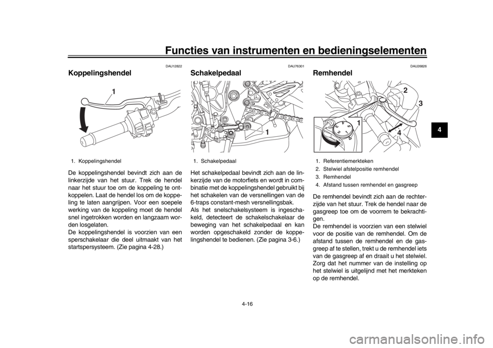 YAMAHA MT-10 2019 Instructieboekje (in Dutch) Functies van instrumenten en bedieningselementen
4-16
1
2
345
6
7
8
9
10
11
12
DAU12822
KoppelingshendelDe koppelingshendel bevindt zich aan de
linkerzijde van het stuur. Trek de hendel
naar het stuur YAMAHA MT-10 2019 Instructieboekje (in Dutch) Functies van instrumenten en bedieningselementen
4-16
1
2
345
6
7
8
9
10
11
12
DAU12822
KoppelingshendelDe koppelingshendel bevindt zich aan de
linkerzijde van het stuur. Trek de hendel
naar het stuur