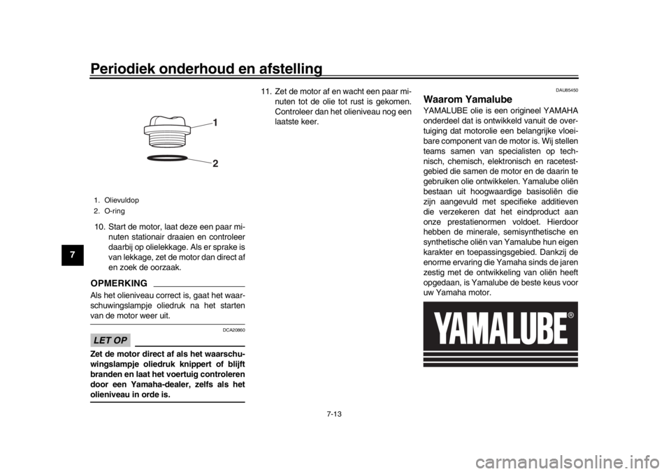 YAMAHA MT-10 2019 Instructieboekje (in Dutch) Periodiek onderhoud en afstelling
7-13
1
2
3
4
5
67
8
9
10
11
12
10. Start de motor, laat deze een paar mi- nuten stationair draaien en controleer
daarbij op olielekkage. Als er sprake is
van lekkage, YAMAHA MT-10 2019 Instructieboekje (in Dutch) Periodiek onderhoud en afstelling
7-13
1
2
3
4
5
67
8
9
10
11
12
10. Start de motor, laat deze een paar mi- nuten stationair draaien en controleer
daarbij op olielekkage. Als er sprake is
van lekkage,