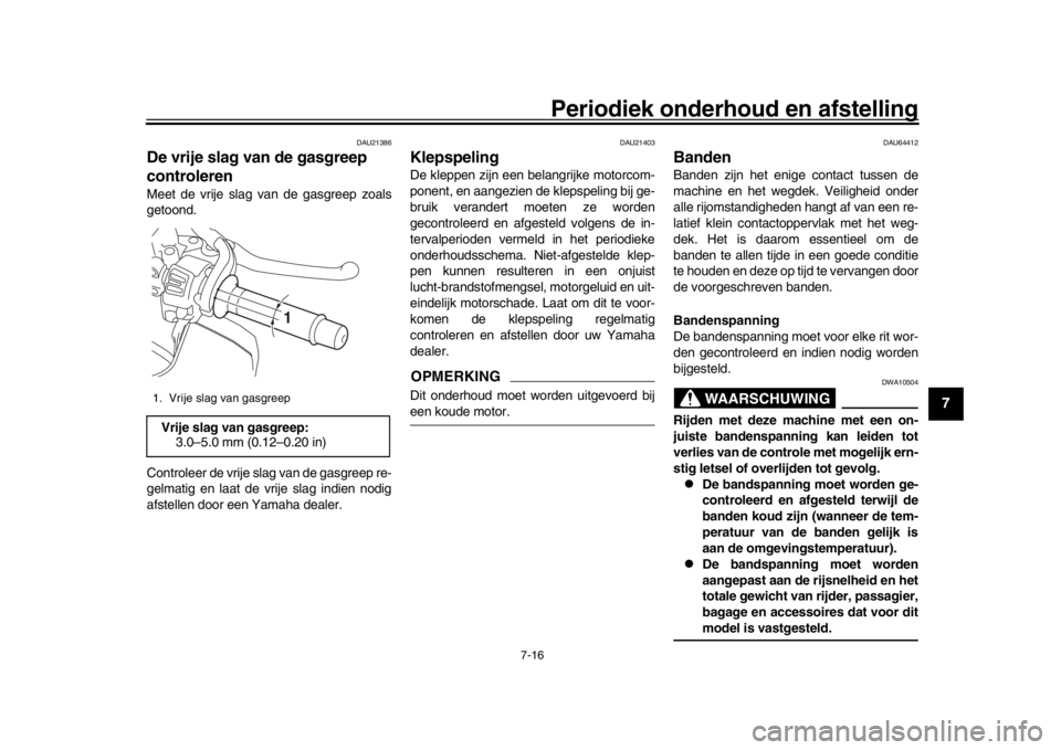 YAMAHA MT-10 2019 Instructieboekje (in Dutch) Periodiek onderhoud en afstelling
7-16
1
2
3
4
5
678
9
10
11
12
DAU21386
De vrije slag van de gasgreep
controlerenMeet de vrije slag van de gasgreep zoals
getoond.
Controleer de vrije slag van de gas YAMAHA MT-10 2019 Instructieboekje (in Dutch) Periodiek onderhoud en afstelling
7-16
1
2
3
4
5
678
9
10
11
12
DAU21386
De vrije slag van de gasgreep
controlerenMeet de vrije slag van de gasgreep zoals
getoond.
Controleer de vrije slag van de gas