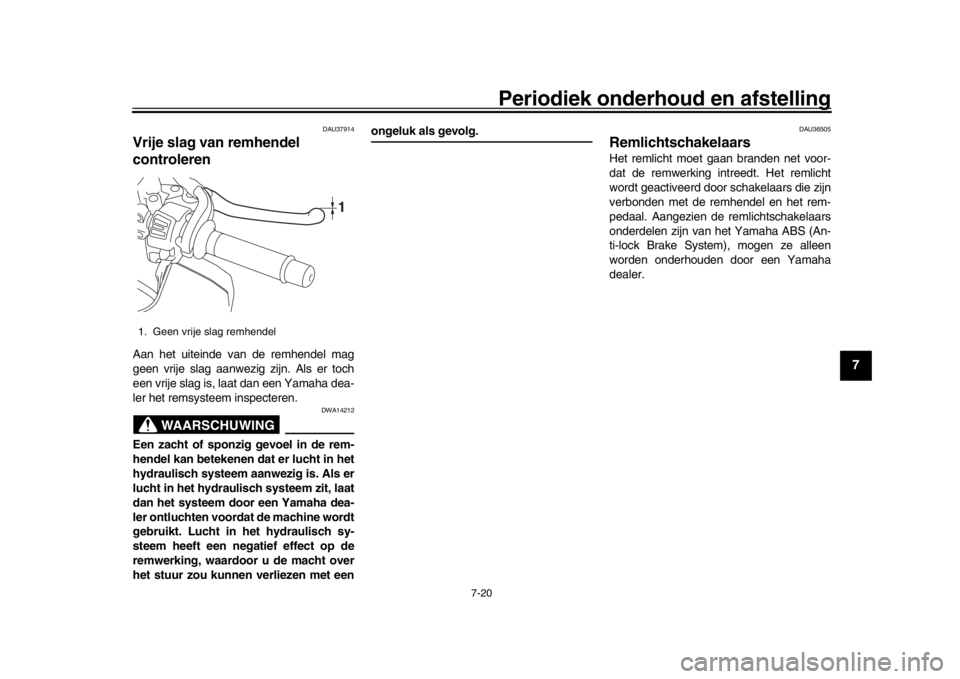 YAMAHA MT-10 2019 Instructieboekje (in Dutch) Periodiek onderhoud en afstelling
7-20
1
2
3
4
5
678
9
10
11
12
DAU37914
Vrije slag van remhendel
controlerenAan het uiteinde van de remhendel mag
geen vrije slag aanwezig zijn. Als er toch
een vrije YAMAHA MT-10 2019 Instructieboekje (in Dutch) Periodiek onderhoud en afstelling
7-20
1
2
3
4
5
678
9
10
11
12
DAU37914
Vrije slag van remhendel
controlerenAan het uiteinde van de remhendel mag
geen vrije slag aanwezig zijn. Als er toch
een vrije