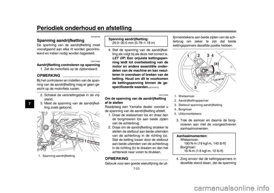 YAMAHA MT-10 2019 Instructieboekje (in Dutch) Periodiek onderhoud en afstelling
7-23
1
2
3
4
5
67
8
9
10
11
12
DAU22762
Spanning aandrijfkettingDe spanning van de aandrijfketting moet
voorafgaand aan elke rit worden gecontro-
leerd en indien nodi YAMAHA MT-10 2019 Instructieboekje (in Dutch) Periodiek onderhoud en afstelling
7-23
1
2
3
4
5
67
8
9
10
11
12
DAU22762
Spanning aandrijfkettingDe spanning van de aandrijfketting moet
voorafgaand aan elke rit worden gecontro-
leerd en indien nodi