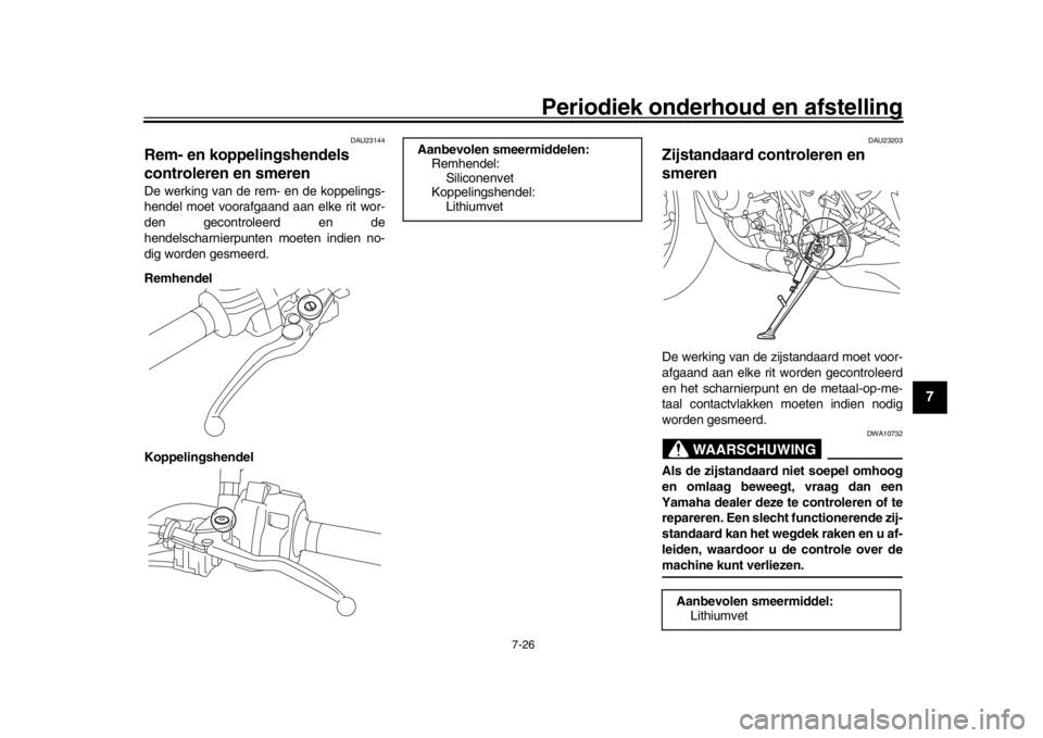 YAMAHA MT-10 2019  Instructieboekje (in Dutch) Periodiek onderhoud en afstelling
7-26
1
2
3
4
5
678
9
10
11
12
DAU23144
Rem- en koppelingshendels 
controleren en smerenDe werking van de rem- en de koppelings-
hendel moet voorafgaand aan elke rit w