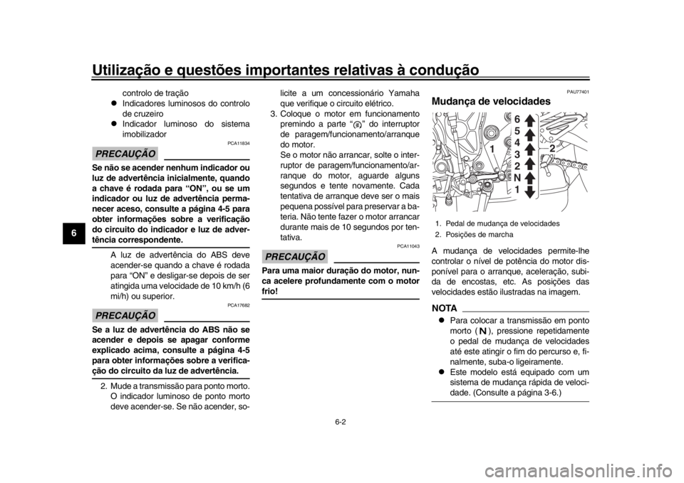 YAMAHA MT-10 2019  Manual de utilização (in Portuguese) Utilização e questões importantes relativas à condução
6-2
1
2
3
4
56
7
8
9
10
11
12
controlo de tração
l
Indicadores luminosos do controlo
de cruzeiro
l
Indicador luminoso do sistema
imobiliz
