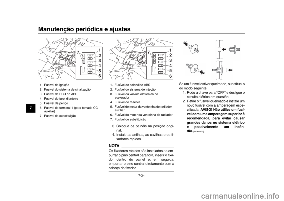 YAMAHA MT-10 2019 Manual de utilização (in Portuguese) Manutenção periódica e ajustes
7-34
1
2
3
4
5
67
8
9
10
11
12
3. Coloque os painéis na posição origi- nal.
4. Instale as anilhas, as cavilhas e os fi-
xadores rápidos.NOTAOs fixadores rápidos YAMAHA MT-10 2019 Manual de utilização (in Portuguese) Manutenção periódica e ajustes
7-34
1
2
3
4
5
67
8
9
10
11
12
3. Coloque os painéis na posição origi- nal.
4. Instale as anilhas, as cavilhas e os fi-
xadores rápidos.NOTAOs fixadores rápidos