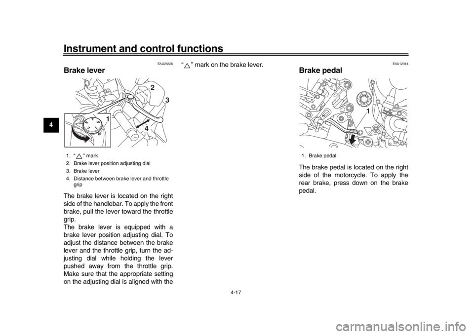 YAMAHA MT-10 2018 Owners Guide Instrument and control functions
4-17
1
2
34
5
6
7
8
9
10
11
12
EAU26825
Brake leverThe brake lever is located on the right
side of the handlebar. To apply the front
brake, pull the lever toward the t YAMAHA MT-10 2018 Owners Guide Instrument and control functions
4-17
1
2
34
5
6
7
8
9
10
11
12
EAU26825
Brake leverThe brake lever is located on the right
side of the handlebar. To apply the front
brake, pull the lever toward the t