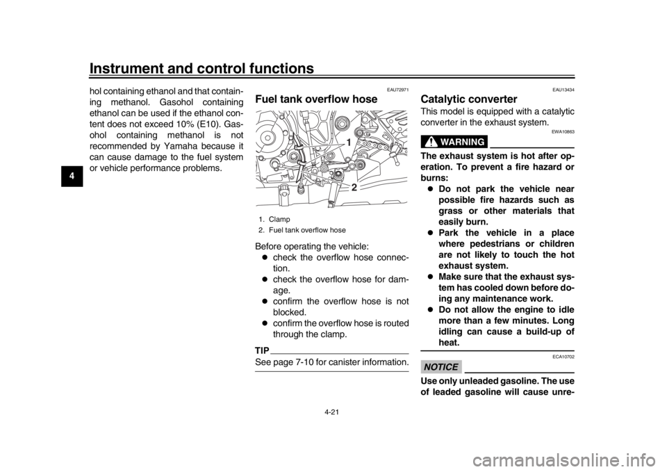 YAMAHA MT-10 2018  Owners Manual Instrument and control functions
4-21
1
2
34
5
6
7
8
9
10
11
12 hol containing ethanol and that contain-
ing methanol. Gasohol containing
ethanol can be used if the ethanol con-
tent does not exceed 1