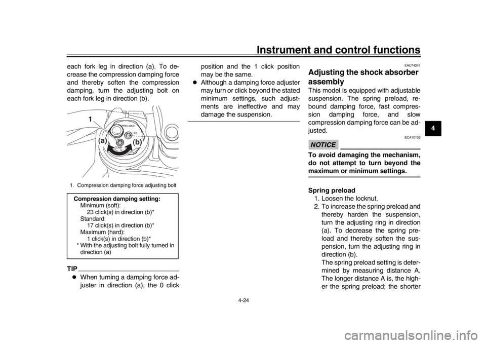 YAMAHA MT-10 2018  Owners Manual Instrument and control functions
4-24
1
2
345
6
7
8
9
10
11
12
each fork leg in direction (a). To de-
crease the compression damping force
and thereby soften the compression
damping, turn the adjustin