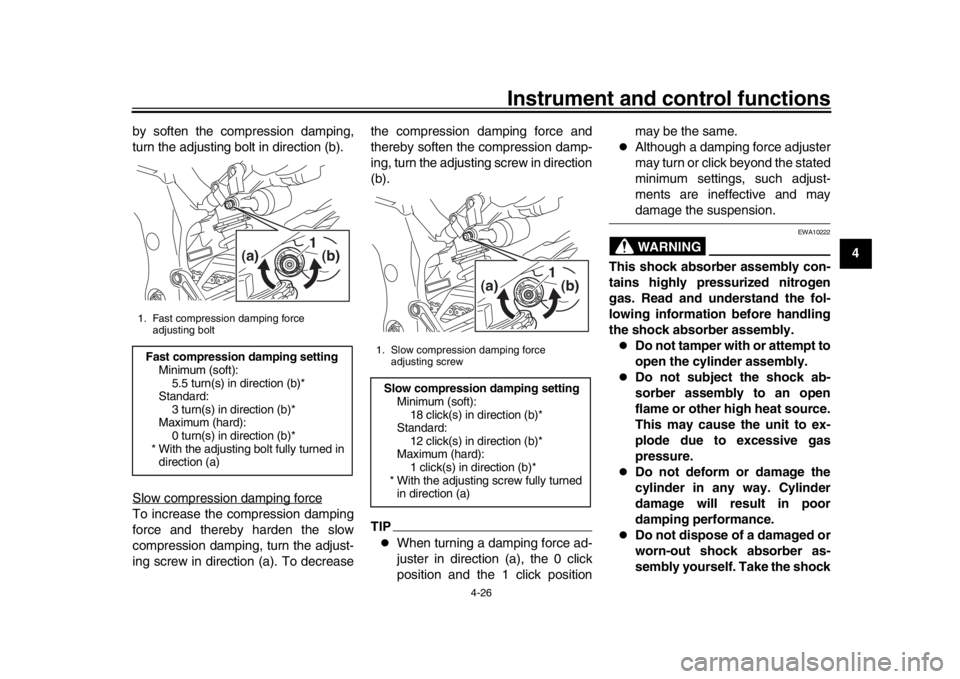 YAMAHA MT-10 2018  Owners Manual Instrument and control functions
4-26
1
2
345
6
7
8
9
10
11
12
by soften the compression damping,
turn the adjusting bolt in direction (b).
Slow compression damping force
To increase the compression d