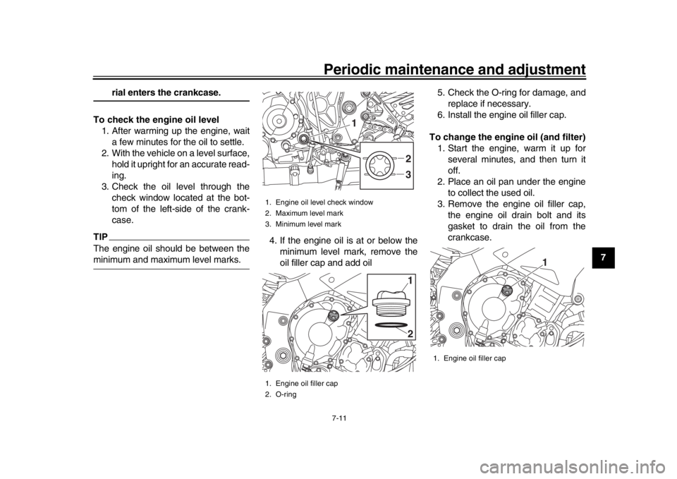 YAMAHA MT-10 2018 Owners Manual Periodic maintenance and adjustment7-11
1
2
3
4
5
678
9
10
11
12
rial enters the crankcase.
To check the engine oil level 1. After warming up the engine, wait a few minutes for the oil to settle.
2. W