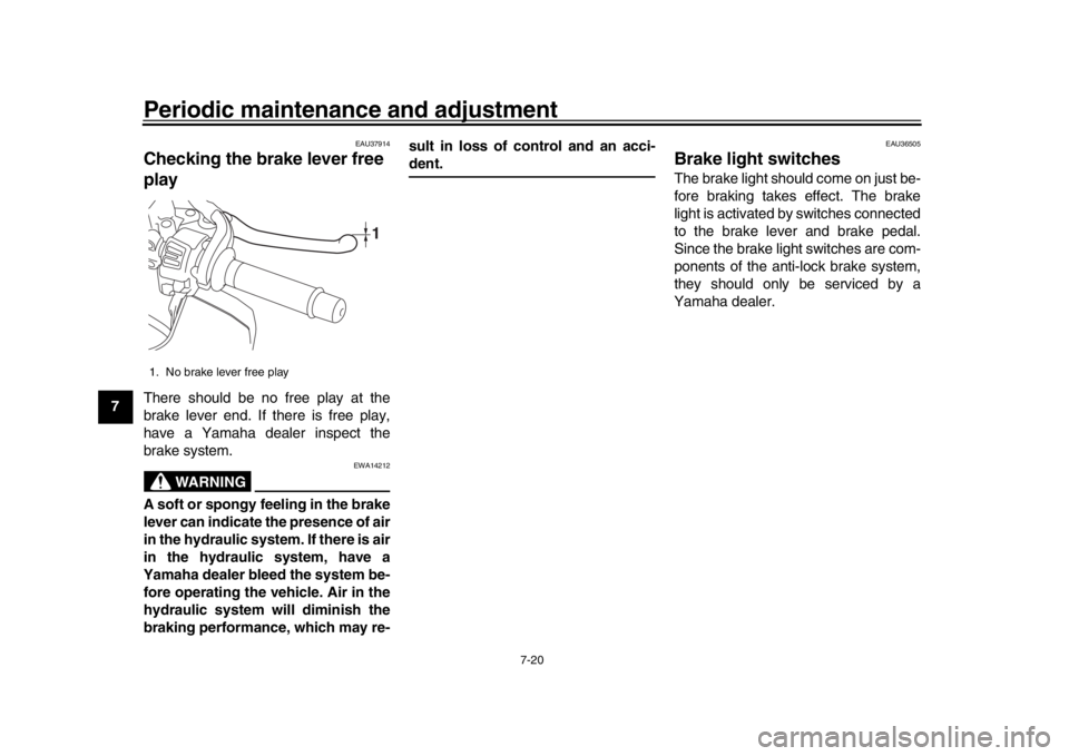 YAMAHA MT-10 2018 Manual PDF Periodic maintenance and adjustment
7-20
1
2
3
4
5
67
8
9
10
11
12
EAU37914
Checking the brake lever free 
playThere should be no free play at the
brake lever end. If there is free play,
have a Yamaha YAMAHA MT-10 2018 Manual PDF Periodic maintenance and adjustment
7-20
1
2
3
4
5
67
8
9
10
11
12
EAU37914
Checking the brake lever free 
playThere should be no free play at the
brake lever end. If there is free play,
have a Yamaha