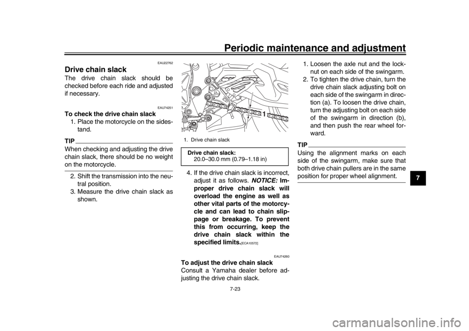 YAMAHA MT-10 2018 Owners Manual Periodic maintenance and adjustment7-23
1
2
3
4
5
678
9
10
11
12
EAU22762
Drive chain slackThe drive chain slack should be
checked before each ride and adjusted
if necessary.
EAU74251
To check the dri