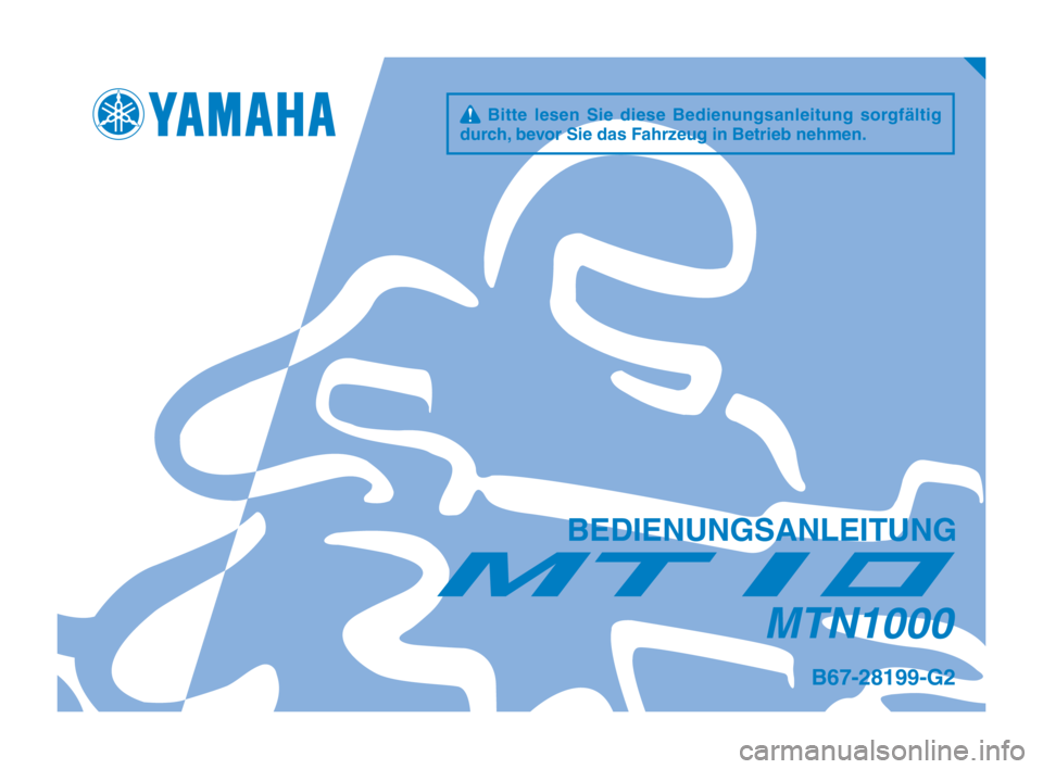 YAMAHA MT-10 2018 Betriebsanleitungen (in German) q Bitte lesen Sie diese Bedienungsanleitung sorgfältig
durch, bevor Sie das Fahrzeug in Betrieb nehmen.
BEDIENUNGSANLEITUNG
MTN1000
B67-28199-G2
B67-9-G2_Hyoshi.indd 12018/06/19 14:42:00 YAMAHA MT-10 2018 Betriebsanleitungen (in German) q Bitte lesen Sie diese Bedienungsanleitung sorgfältig
durch, bevor Sie das Fahrzeug in Betrieb nehmen.
BEDIENUNGSANLEITUNG
MTN1000
B67-28199-G2
B67-9-G2_Hyoshi.indd 12018/06/19 14:42:00