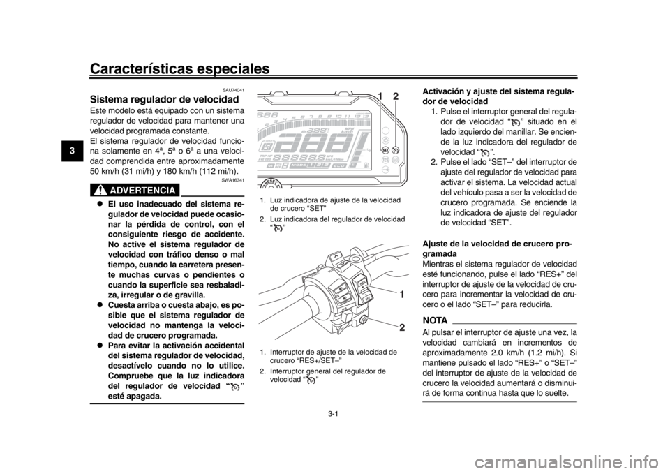YAMAHA MT-10 2018 Manuale de Empleo (in Spanish) 3-1
1
23
4
5
6
7
8
9
10
11
12
Características especiales
SAU74041
Sistema regulador de velocidadEste modelo está equipado con un sistema
regulador de velocidad para mantener una
velocidad program ad YAMAHA MT-10 2018 Manuale de Empleo (in Spanish) 3-1
1
23
4
5
6
7
8
9
10
11
12
Características especiales
SAU74041
Sistema regulador de velocidadEste modelo está equipado con un sistema
regulador de velocidad para mantener una
velocidad program ad