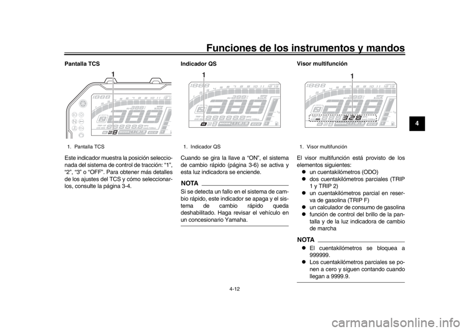 YAMAHA MT-10 2018 Manuale de Empleo (in Spanish) Funciones de los instrumentos y mandos
4-12
1
2
345
6
7
8
9
10
11
12
Pantalla TCS
Este indicador muestra la posición seleccio-
nada del sistema de control de tracción: “1”,
“2”, “3” o YAMAHA MT-10 2018 Manuale de Empleo (in Spanish) Funciones de los instrumentos y mandos
4-12
1
2
345
6
7
8
9
10
11
12
Pantalla TCS
Este indicador muestra la posición seleccio-
nada del sistema de control de tracción: “1”,
“2”, “3” o