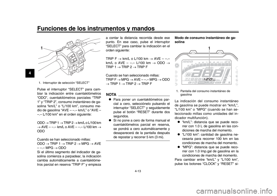 YAMAHA MT-10 2018 Manuale de Empleo (in Spanish) Funciones de los instrumentos y mandos
4-13
1
2
34
5
6
7
8
9
10
11
12
Pulse el interruptor “SELECT” para cam-
biar la indicación entre cuentakilómetros
“ODO”, cuentakilómetros parciales “ YAMAHA MT-10 2018 Manuale de Empleo (in Spanish) Funciones de los instrumentos y mandos
4-13
1
2
34
5
6
7
8
9
10
11
12
Pulse el interruptor “SELECT” para cam-
biar la indicación entre cuentakilómetros
“ODO”, cuentakilómetros parciales “