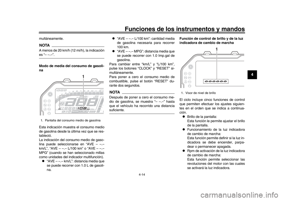 YAMAHA MT-10 2018 Manuale de Empleo (in Spanish) Funciones de los instrumentos y mandos
4-14
1
2
345
6
7
8
9
10
11
12
multáneamente.NOTAA menos de 20 km/h (12 mi/h), la indicaciónes “– –.–”.
Modo de media del consumo de gasoli-
na
Esta i YAMAHA MT-10 2018 Manuale de Empleo (in Spanish) Funciones de los instrumentos y mandos
4-14
1
2
345
6
7
8
9
10
11
12
multáneamente.NOTAA menos de 20 km/h (12 mi/h), la indicaciónes “– –.–”.
Modo de media del consumo de gasoli-
na
Esta i