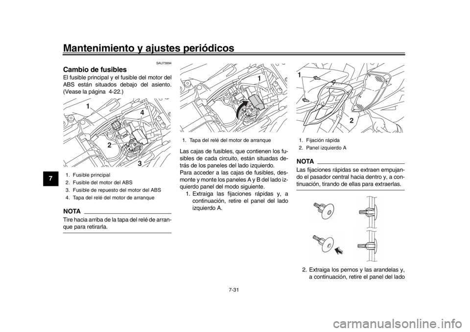 YAMAHA MT-10 2018  Manuale de Empleo (in Spanish) Mantenimiento y ajustes periódicos
7-31
1
2
3
4
5
67
8
9
10
11
12
SAU73994
Cambio de fusiblesEl fusible principal y el fusible del motor del
ABS están situados debajo del asiento.
(Vease la página  YAMAHA MT-10 2018  Manuale de Empleo (in Spanish) Mantenimiento y ajustes periódicos
7-31
1
2
3
4
5
67
8
9
10
11
12
SAU73994
Cambio de fusiblesEl fusible principal y el fusible del motor del
ABS están situados debajo del asiento.
(Vease la página
