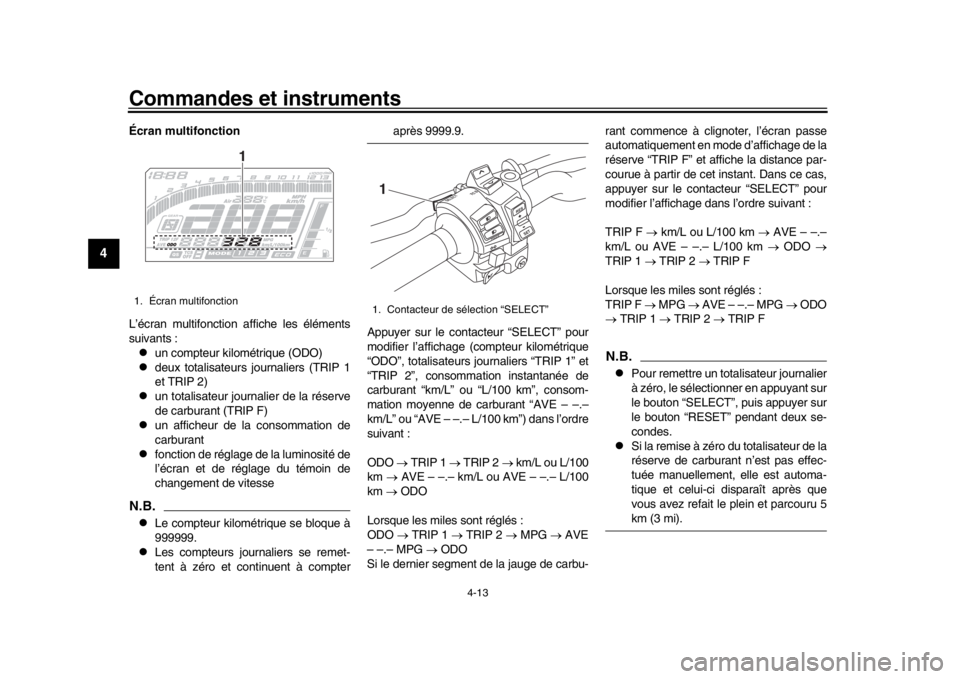 YAMAHA MT-10 2018  Notices Demploi (in French) Commandes et instruments
4-13
1
2
34
5
6
7
8
9
10
11
12
Écran multifonction
L’écran multifonction affiche les éléments
suivants :
un compteur kilométrique (ODO)
deux totalisateurs journa YAMAHA MT-10 2018  Notices Demploi (in French) Commandes et instruments
4-13
1
2
34
5
6
7
8
9
10
11
12
Écran multifonction
L’écran multifonction affiche les éléments
suivants :
un compteur kilométrique (ODO)
deux totalisateurs journa