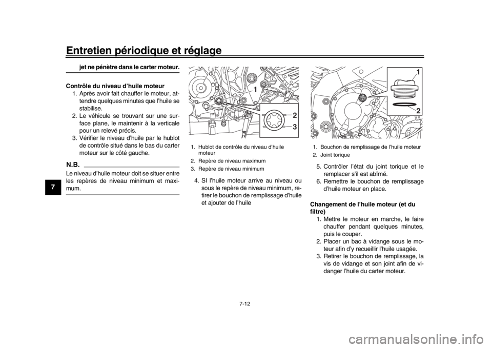 YAMAHA MT-10 2018  Notices Demploi (in French) Entretien périodique et réglage
7-12
1
2
3
4
5
67
8
9
10
11
12
jet ne pénètre dans le carter moteur.
Contrôle du niveau d’huile moteur 1. Après avoir fait chauffer le moteur, at-
tendre quelqu YAMAHA MT-10 2018  Notices Demploi (in French) Entretien périodique et réglage
7-12
1
2
3
4
5
67
8
9
10
11
12
jet ne pénètre dans le carter moteur.
Contrôle du niveau d’huile moteur 1. Après avoir fait chauffer le moteur, at-
tendre quelqu