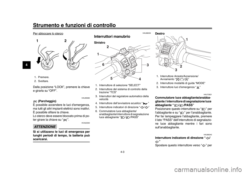 YAMAHA MT-10 2018 Manuale duso (in Italian) Strumento e funzioni di controllo
4-3
1
2
34
5
6
7
8
9
10
11
12
Per sbloccare lo sterzoDalla posizione “LOCK”, premere la chiave
e girarla su “OFF”.
HAU65680
(Parcheggio)
È possibile accende YAMAHA MT-10 2018 Manuale duso (in Italian) Strumento e funzioni di controllo
4-3
1
2
34
5
6
7
8
9
10
11
12
Per sbloccare lo sterzoDalla posizione “LOCK”, premere la chiave
e girarla su “OFF”.
HAU65680
(Parcheggio)
È possibile accende