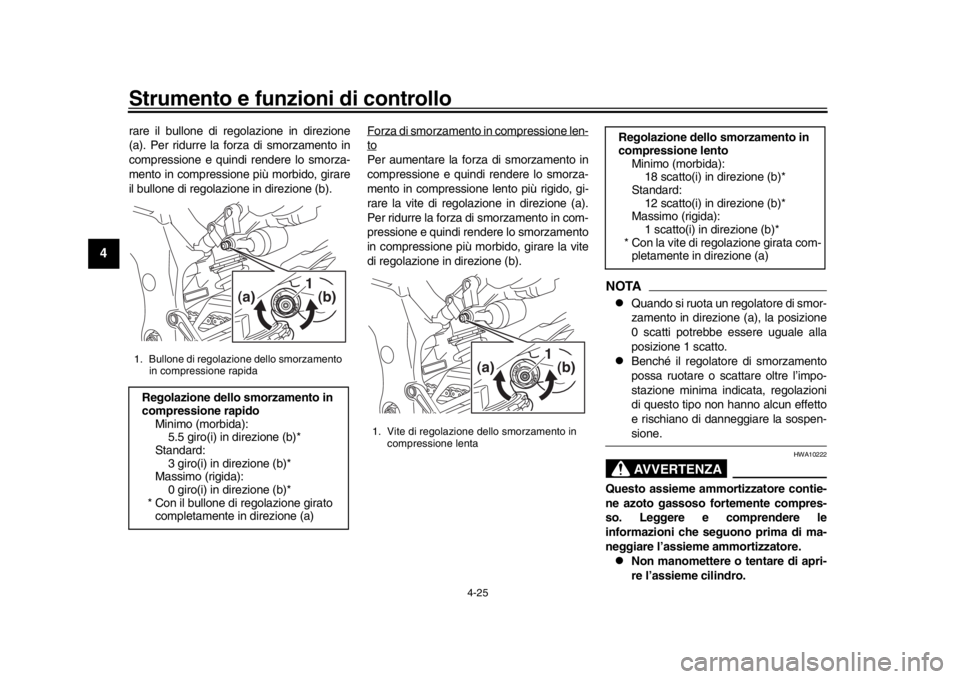 YAMAHA MT-10 2018 Manuale duso (in Italian) Strumento e funzioni di controllo
4-25
1
2
34
5
6
7
8
9
10
11
12
rare il bullone di regolazione in direzione
(a). Per ridurre la forza di smorzamento in
compressione e quindi rendere lo smorza-
mento YAMAHA MT-10 2018 Manuale duso (in Italian) Strumento e funzioni di controllo
4-25
1
2
34
5
6
7
8
9
10
11
12
rare il bullone di regolazione in direzione
(a). Per ridurre la forza di smorzamento in
compressione e quindi rendere lo smorza-
mento