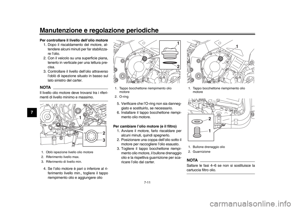 YAMAHA MT-10 2018  Manuale duso (in Italian) Manutenzione e regolazione periodiche
7-11
1
2
3
4
5
67
8
9
10
11
12
Per controllare il livello dell’olio motore 1. Dopo il riscaldamento del motore, at-
tendere alcuni minuti per far stabilizza-
re YAMAHA MT-10 2018  Manuale duso (in Italian) Manutenzione e regolazione periodiche
7-11
1
2
3
4
5
67
8
9
10
11
12
Per controllare il livello dell’olio motore 1. Dopo il riscaldamento del motore, at-
tendere alcuni minuti per far stabilizza-
re