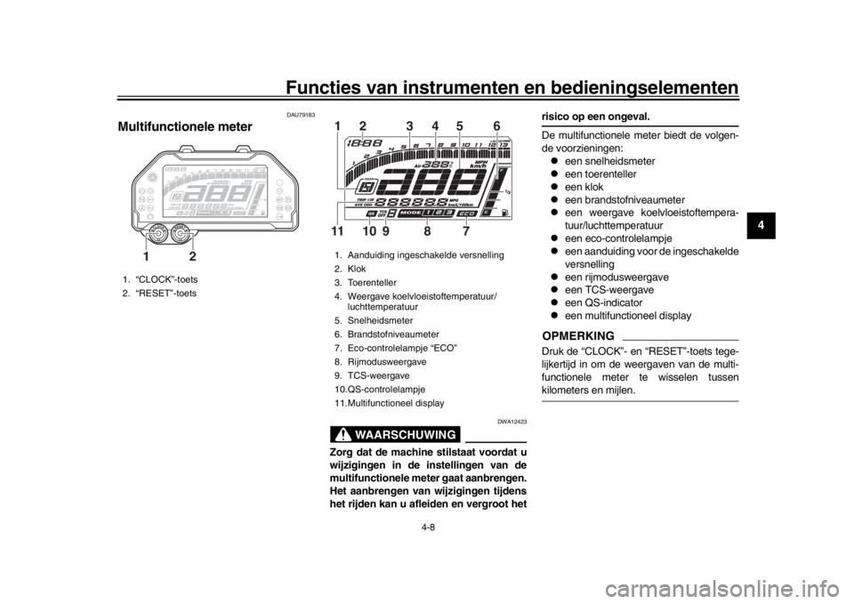 YAMAHA MT-10 2018 Instructieboekje (in Dutch) Functies van instrumenten en bedieningselementen
4-8
1
2
345
6
7
8
9
10
11
12
DAU79183
Multifunctionele meter
WAARSCHUWING
DWA12423
Zorg dat de machine stilstaat voordat u
wijzigingen in de instellin YAMAHA MT-10 2018 Instructieboekje (in Dutch) Functies van instrumenten en bedieningselementen
4-8
1
2
345
6
7
8
9
10
11
12
DAU79183
Multifunctionele meter
WAARSCHUWING
DWA12423
Zorg dat de machine stilstaat voordat u
wijzigingen in de instellin
