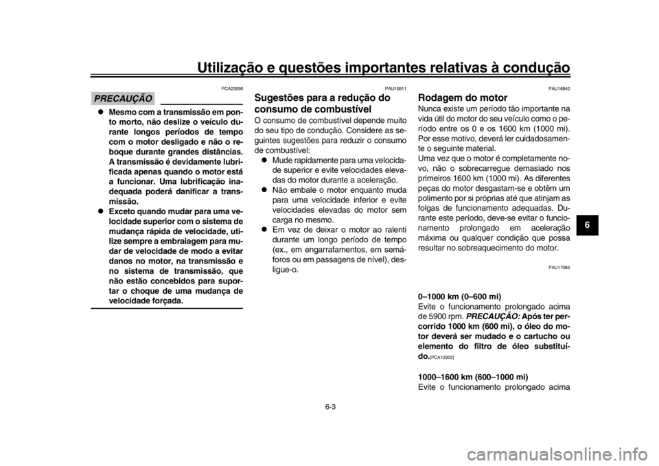 YAMAHA MT-10 2018 Manual de utilização (in Portuguese) Utilização e questões importantes relativas à condução
6-3
1
2
3
4
567
8
9
10
11
12
PRECAUÇÃO
PCA23990
Mesmo com a transmissão em pon-
to morto, não deslize o veículo du-
rante longos p YAMAHA MT-10 2018 Manual de utilização (in Portuguese) Utilização e questões importantes relativas à condução
6-3
1
2
3
4
567
8
9
10
11
12
PRECAUÇÃO
PCA23990
Mesmo com a transmissão em pon-
to morto, não deslize o veículo du-
rante longos p