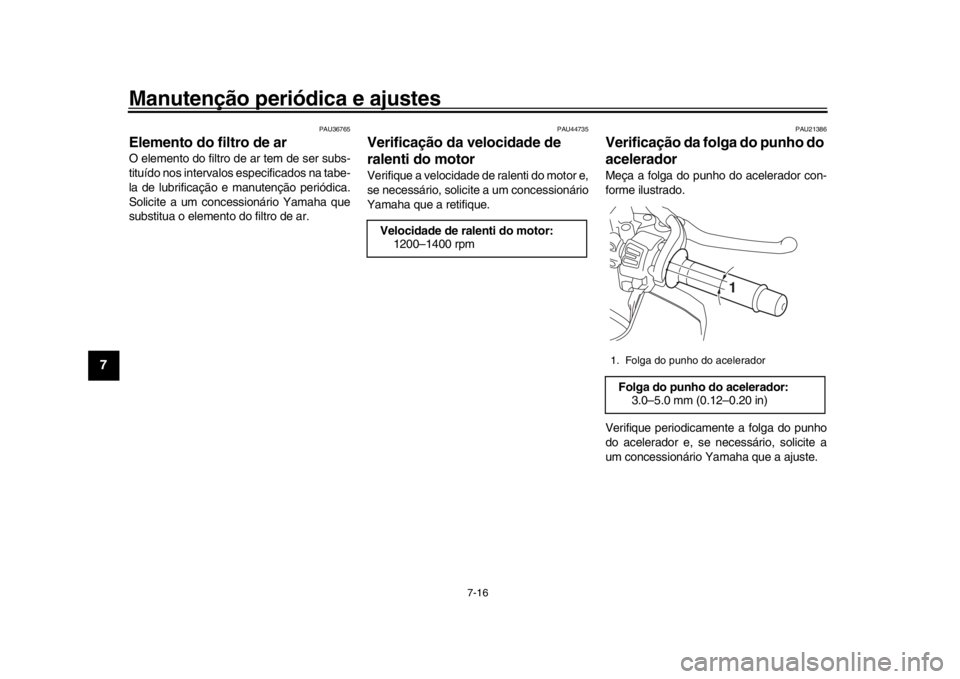YAMAHA MT-10 2018 Manual de utilização (in Portuguese) Manutenção periódica e ajustes
7-16
1
2
3
4
5
67
8
9
10
11
12
PAU36765
Elemento do filtro de arO elemento do filtro de ar tem de ser subs-
tituído nos intervalos especificados na tabe-
la de lubri YAMAHA MT-10 2018 Manual de utilização (in Portuguese) Manutenção periódica e ajustes
7-16
1
2
3
4
5
67
8
9
10
11
12
PAU36765
Elemento do filtro de arO elemento do filtro de ar tem de ser subs-
tituído nos intervalos especificados na tabe-
la de lubri