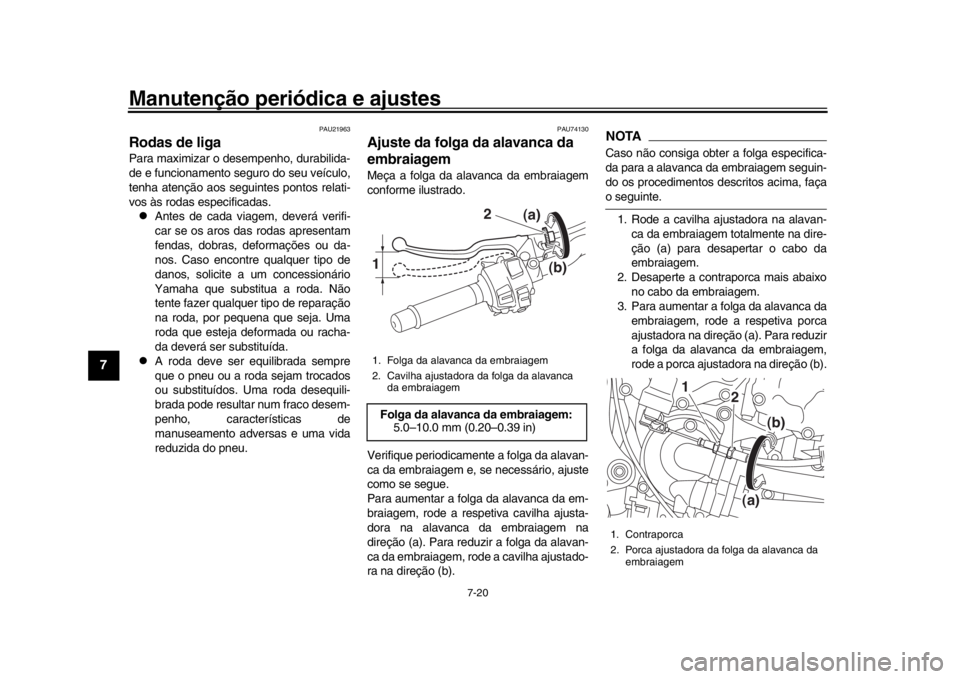 YAMAHA MT-10 2018 Manual de utilização (in Portuguese) Manutenção periódica e ajustes
7-20
1
2
3
4
5
67
8
9
10
11
12
PAU21963
Rodas de ligaPara maximizar o desempenho, durabilida-
de e funcionamento seguro do seu veículo,
tenha atenção aos seguintes YAMAHA MT-10 2018 Manual de utilização (in Portuguese) Manutenção periódica e ajustes
7-20
1
2
3
4
5
67
8
9
10
11
12
PAU21963
Rodas de ligaPara maximizar o desempenho, durabilida-
de e funcionamento seguro do seu veículo,
tenha atenção aos seguintes
