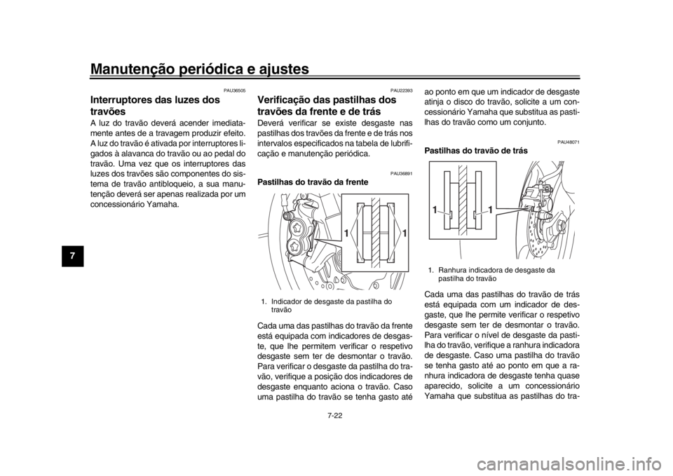YAMAHA MT-10 2018 Manual de utilização (in Portuguese) Manutenção periódica e ajustes
7-22
1
2
3
4
5
67
8
9
10
11
12
PAU36505
Interruptores das luzes dos
travõesA luz do travão deverá acender imediata-
mente antes de a travagem produzir efeito.
A l YAMAHA MT-10 2018 Manual de utilização (in Portuguese) Manutenção periódica e ajustes
7-22
1
2
3
4
5
67
8
9
10
11
12
PAU36505
Interruptores das luzes dos
travõesA luz do travão deverá acender imediata-
mente antes de a travagem produzir efeito.
A l