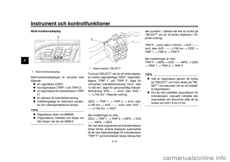 YAMAHA MT-10 2018 Bruksanvisningar (in Swedish) Instrument och kontrollfunktioner
4-12
1
2
34
5
6
7
8
9
10
11
12
Multi-funktionsdisplay
Multi-funktionsdisplayen är utrustad med
följande:
en vägmätare (ODO)
två trippmätare (TRIP 1 och T YAMAHA MT-10 2018 Bruksanvisningar (in Swedish) Instrument och kontrollfunktioner
4-12
1
2
34
5
6
7
8
9
10
11
12
Multi-funktionsdisplay
Multi-funktionsdisplayen är utrustad med
följande:
en vägmätare (ODO)
två trippmätare (TRIP 1 och T