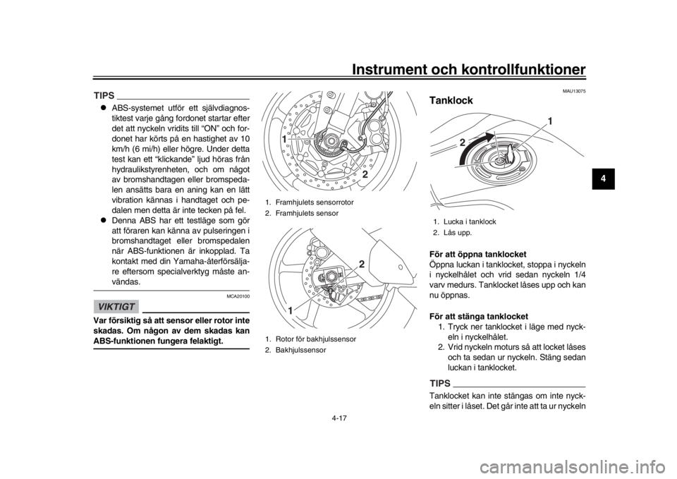 YAMAHA MT-10 2018 Bruksanvisningar (in Swedish) Instrument och kontrollfunktioner
4-17
1
2
345
6
7
8
9
10
11
12
TIPS
ABS-systemet utför ett självdiagnos-
tiktest varje gång fordonet startar efter
det att nyckeln vridits till “ON” och for- YAMAHA MT-10 2018 Bruksanvisningar (in Swedish) Instrument och kontrollfunktioner
4-17
1
2
345
6
7
8
9
10
11
12
TIPS
ABS-systemet utför ett självdiagnos-
tiktest varje gång fordonet startar efter
det att nyckeln vridits till “ON” och for-