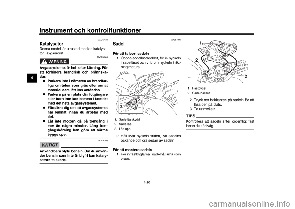 YAMAHA MT-10 2018 Bruksanvisningar (in Swedish) Instrument och kontrollfunktioner
4-20
1
2
34
5
6
7
8
9
10
11
12
MAU13434
KatalysatorDenna modell är utrustad med en katalysa-
tor i avgasröret.
VARNING
MWA10863
Avgassystemet är hett efter körnin YAMAHA MT-10 2018 Bruksanvisningar (in Swedish) Instrument och kontrollfunktioner
4-20
1
2
34
5
6
7
8
9
10
11
12
MAU13434
KatalysatorDenna modell är utrustad med en katalysa-
tor i avgasröret.
VARNING
MWA10863
Avgassystemet är hett efter körnin