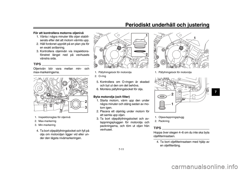 YAMAHA MT-10 2018 Bruksanvisningar (in Swedish) Periodiskt underhåll och justering
7-11
1
2
3
4
5
678
9
10
11
12
För att kontrollera motorns oljenivå 1. Vänta i några minuter tills oljan stabili-
serats efter det att motorn värmts upp.
2. Hå YAMAHA MT-10 2018 Bruksanvisningar (in Swedish) Periodiskt underhåll och justering
7-11
1
2
3
4
5
678
9
10
11
12
För att kontrollera motorns oljenivå 1. Vänta i några minuter tills oljan stabili-
serats efter det att motorn värmts upp.
2. Hå