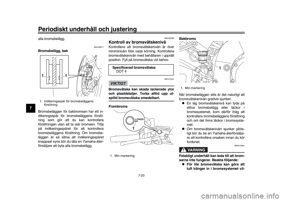 YAMAHA MT-10 2018 Bruksanvisningar (in Swedish) Periodiskt underhåll och justering
7-20
1
2
3
4
5
67
8
9
10
11
12
alla bromsbelägg.
MAU48071
Bromsbelägg, bak
Bromsbeläggen för bakbromsen har ett in-
dikeringsspår för bromsbeläggens förslit YAMAHA MT-10 2018 Bruksanvisningar (in Swedish) Periodiskt underhåll och justering
7-20
1
2
3
4
5
67
8
9
10
11
12
alla bromsbelägg.
MAU48071
Bromsbelägg, bak
Bromsbeläggen för bakbromsen har ett in-
dikeringsspår för bromsbeläggens förslit