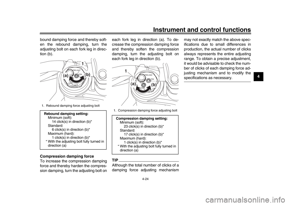 YAMAHA MT-10 2017 Service Manual Instrument and control functions
4-24
1
2
345
6
7
8
9
10
11
12
bound damping force and thereby soft-
en the rebound damping, turn the
adjusting bolt on each fork leg in direc-
tion (b).
Compression da
