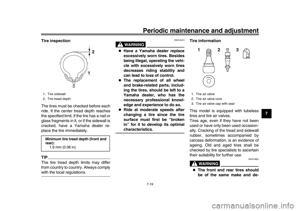 YAMAHA MT-10 2017 Owners Guide Periodic maintenance and adjustment7-19
1
2
3
4
5
678
9
10
11
12
Tire inspection
The tires must be checked before each
ride. If the center tread depth reaches
the specified limit, if the tire has a na