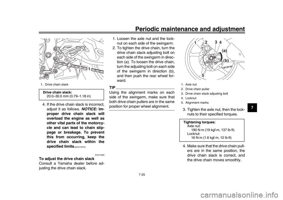YAMAHA MT-10 2017 Owners Manual Periodic maintenance and adjustment7-25
1
2
3
4
5
678
9
10
11
12
4. If the drive chain slack is incorrect,
adjust it as follows. NOTICE: Im-
proper drive chain slack will
overload the engine as well YAMAHA MT-10 2017 Owners Manual Periodic maintenance and adjustment7-25
1
2
3
4
5
678
9
10
11
12
4. If the drive chain slack is incorrect,
adjust it as follows. NOTICE: Im-
proper drive chain slack will
overload the engine as well