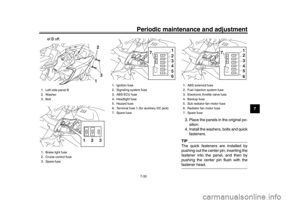 YAMAHA MT-10 2017  Owners Manual Periodic maintenance and adjustment7-33
1
2
3
4
5
678
9
10
11
12
el B off.
3. Place the panels in the original po-sition.
4. Install the washers, bolts and quick fasteners.
TIPThe quick fasteners are 