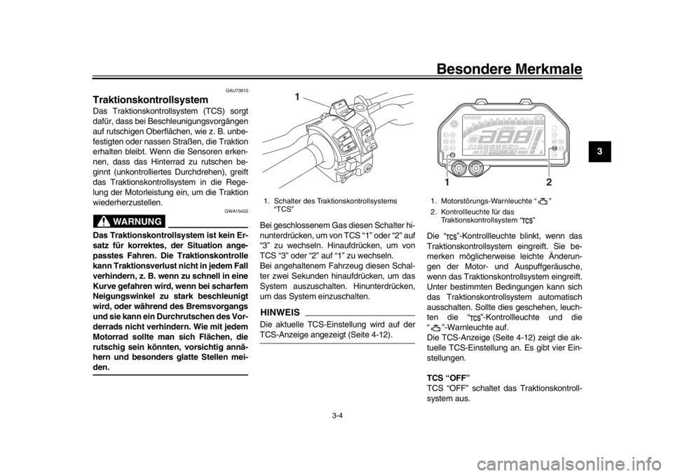 YAMAHA MT-10 2017  Betriebsanleitungen (in German) Besondere Merkmale
3-4
1
234
5
6
7
8
9
10
11
12
GAU73913
TraktionskontrollsystemDas Traktionskontrollsystem (TCS) sorgt
dafür, dass bei Beschleunigungsvorgängen
auf rutschigen Oberflächen, wie z. B