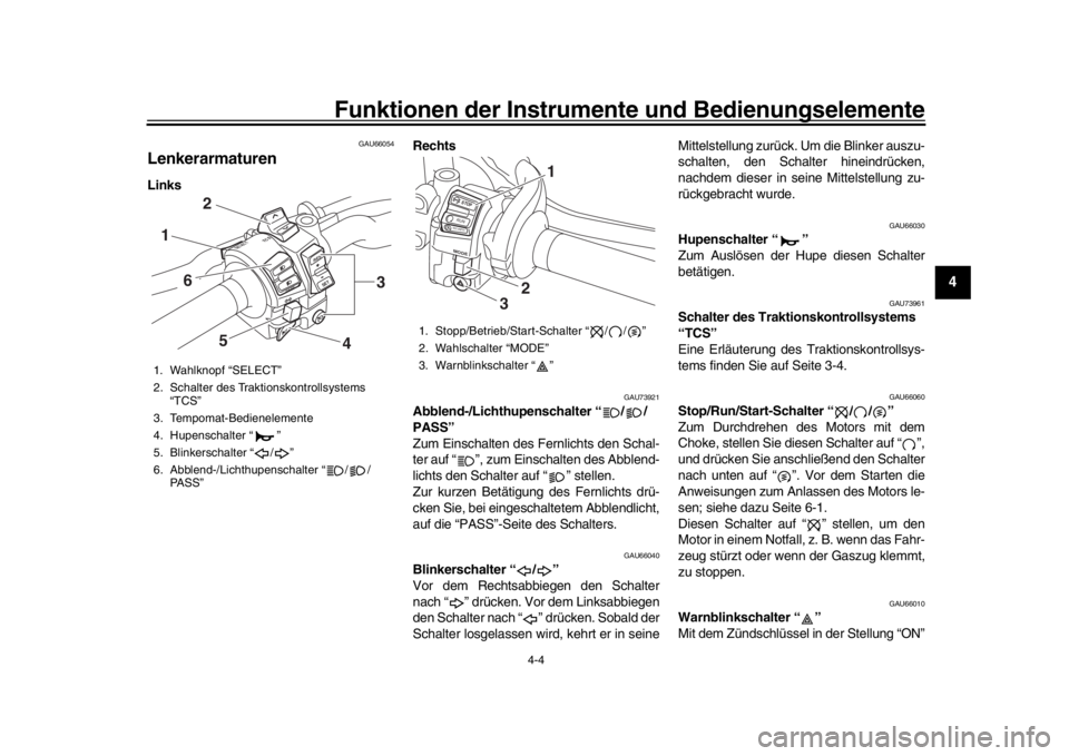 YAMAHA MT-10 2017  Betriebsanleitungen (in German) Funktionen der Instrumente und Bedienungselemente
4-4
1
2
345
6
7
8
9
10
11
12
GAU66054
LenkerarmaturenLinks Rechts
GAU73921
Abblend-/Lichthupenschalter “ / /
PASS”
Zum Einschalten des Fernlichts 