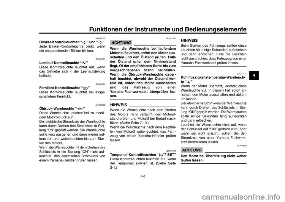 YAMAHA MT-10 2017  Betriebsanleitungen (in German) Funktionen der Instrumente und Bedienungselemente
4-6
1
2
345
6
7
8
9
10
11
12
GAU11032
Blinker-Kontrollleuchten “ ” und “ ”
Jede Blinker-Kontrollleuchte blinkt, wenn
die entsprechenden Blinke
